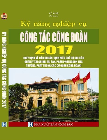 KỸ NĂNG NGHIỆP VỤ CÔNG TÁC CÔNG ĐOÀN 2017  (QUY ĐỊNH VỀ TIÊU CHUẨN, ĐỊNH MỨC CHẾ ĐỘ CHI TIÊU QUẢN LÝ TÀI CHÍNH, TÀI SẢN, PHÂN PHỐI NGUỒN THU, THƯỞNG, PHẠT TRONG CÁC CƠ QUAN CÔNG ĐOÀN)