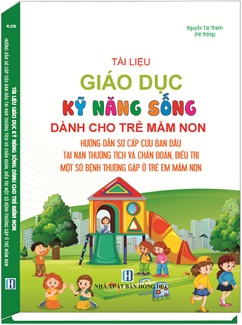 Sách Tài Liệu Giáo Dục Kỹ Năng Sống Dành Cho Trẻ Mầm Non Hướng Dẫn Sơ Cấp Cứu Ban Đầu Tai Nạn Thương Tích Và Chẩn Đoán, Điều Trị Một Số Bệnh Thường Gặp Ở Trẻ Em Mầm Non