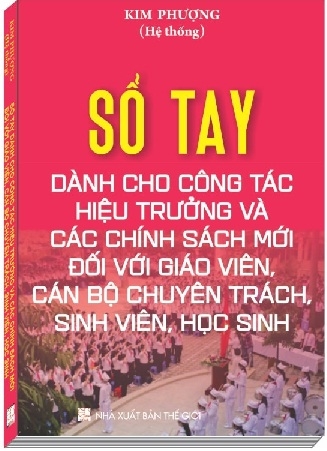 Sách Sổ Tay Dành Cho Công Tác Hiệu Trưởng Và Các Chính Sách Mới Đối Với Giáo Viên, Cán Bộ Chuyên Trách, Sinh Viên, Học Sinh