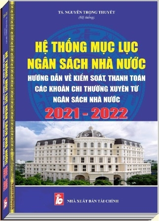 Sách Hệ Thống Mục Lục Ngân Sách Nhà Nước Và Hướng Dẫn Về Kiểm Soát, Thanh Toán Các Khoản Chi Thường Xuyên Từ Ngân Sách Nhà Nước 2021-2022