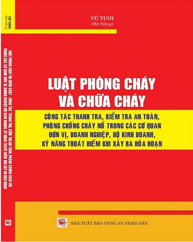 Sách Luật Phòng Cháy Và Chữa Cháy – Công Tác Thanh Tra, Kiểm Tra An Toàn, Phòng Chống Cháy Nổ Trong Các Cơ Quan Đơn Vị, Doanh Nghiệp, Hộ Kinh Doanh, Kỹ Năng Thoát Hiểm Khi Xảy Ra Hỏa Hoạn.