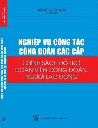 Sách Nghiệp Vụ Công Tác Công Đoàn Các Cấp – Chính Sách Hỗ Trợ Đoàn Viên Công Đoàn, Người Lao Động.