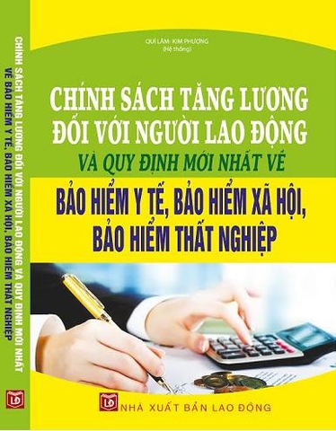 CHÍNH SÁCH TĂNG LƯƠNG ĐỐI VỚI NGƯỜI LAO ĐỘNG VÀ QUY ĐỊNH MỚI NHẤT VỀ BẢO HIỂM Y TẾ, BẢO HIỂM XÃ HỘI, BẢO HIỂM THẤT NGHIỆP