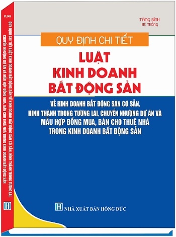 Sách Quy Định Chi Tiết Luật Kinh Doanh Bất Động Sản Về Kinh Doanh Bất Động Sản Có Sẵn, Hình Thành Trong Tương Lai, Chuyển Nhượng Dự Án Và Mẫu Hợp Đồng Mua, Bán Cho Thuê Nhà Trong Kinh Doanh Bất Động Sản 