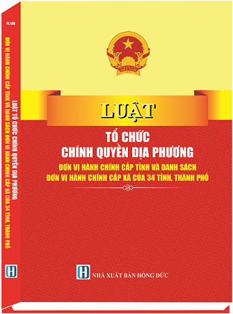 Sách Luật Tổ Chức Chính Quyền Địa Phương - Đơn Vị Hành Chính Cấp Tỉnh Và Danh Sách Đơn Vị Hành Chính Cấp Xã Của 34 Tỉnh, Thành Phố
