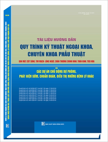 TÀI LIỆU HƯỚNG DẪN QUY TRÌNH KỸ THUẬT NGOẠI KHOA, CHUYÊN KHOA PHẪU THUẬT GAN MẬT, CỘT SỐNG, TIM MẠCH- LỒNG NGỰC, CHẤN THƯƠNG CHỈNH HÌNH, THẦN KINH, TIÊU HÓA & CÁC DỰ ÁN CHỦ ĐỘNG DỰ PHÒNG, PHÁT HIỆN SỚM, CHUẨN ĐOÁN, ĐIỀU TRỊ NHỮNG BỆNH LÝ KHÁC