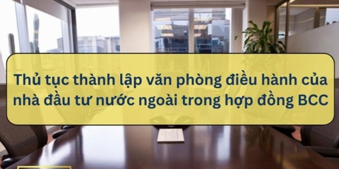 Quy định và thủ tục thành lập văn phòng điều hành của nhà đầu tư nước ngoài