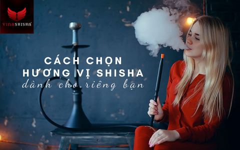 CÁCH CHỌN HƯƠNG VỊ SHISHA CHO RIÊNG BẠN