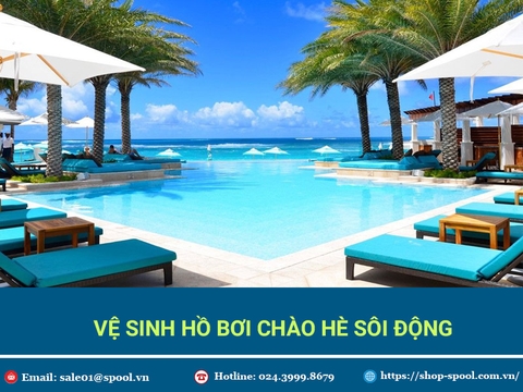 Vệ sinh hồ bơi chuẩn bị sẵn sàng cho mùa hè tới cần những gì?