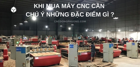 Khi mua máy CNC cần chú ý những đặc điểm gì ?
