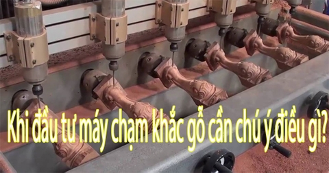 Khi đầu tư máy chạm khắc gỗ cần chú ý điều gì?
