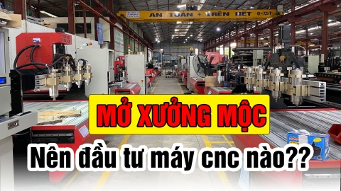 Mở xưởng sản xuất đồ gỗ nên đầu tư dòng máy CNC nào?