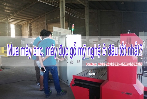 Mua máy cnc, máy đục gỗ mỹ nghệ ở đâu tốt nhất?