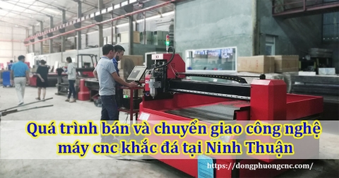 Quá trình bán và chuyển giao công nghệ máy cnc khắc đá tại Ninh Thuận