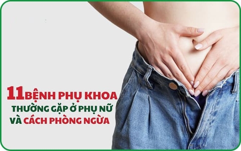 11 BỆNH PHỤ KHOA THƯỜNG GẶP Ở PHỤ NỮ VÀ CÁCH PHÒNG NGỪA