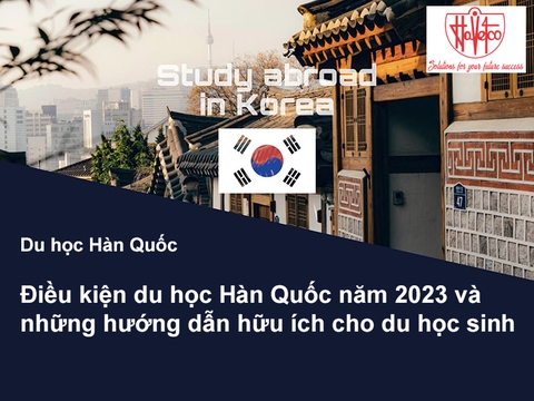 Du học Hàn Quốc: Điều kiện du học Hàn Quốc năm 2023 cùng những hướng dẫn hữu ích dành cho du học sinh