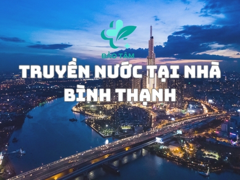 Dịch vụ truyền nước biển tại nhà Bình Thạnh phục vụ chu đáo