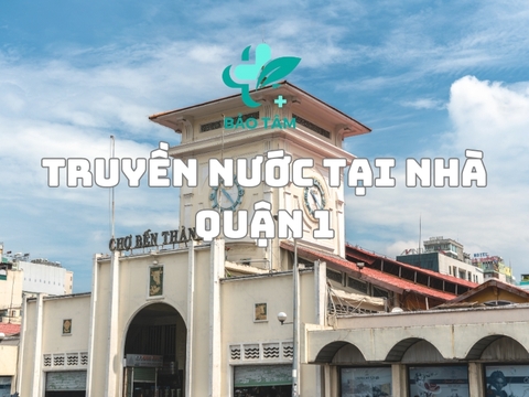 Dịch vụ truyền nước biển tại nhà quận 1 chuyên nghiệp, an toàn