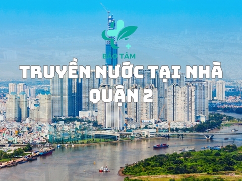 Dịch vụ truyền nước biển tại nhà quận 2 chuyên nghiệp, giá rẻ