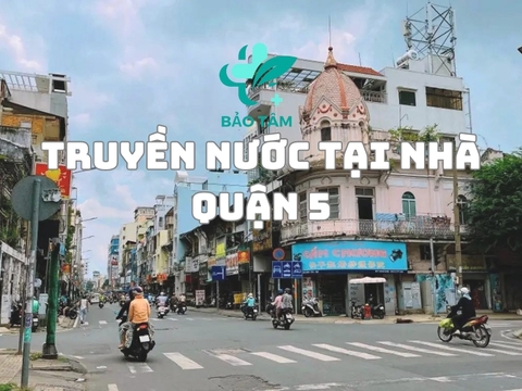 Truyền nước biển tại nhà quận 5 trong vòng 15 phút - Liên hệ ngay