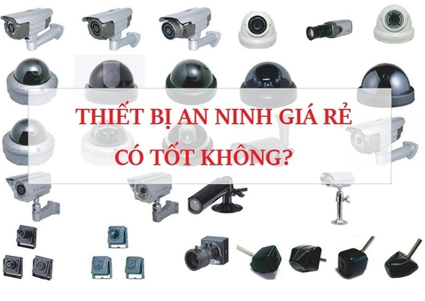 Thiết bị an ninh giá rẻ có tốt không?