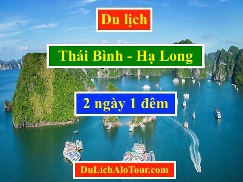 Tour du lịch Thái Bình Hạ Long 2 ngày 1 đêm 2020, Alo: 0977174666