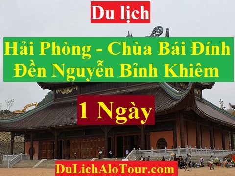 TOUR HẢI PHÒNG - ĐỀN NGUYỄN BỈNH KHIÊM - CHÙA NON NƯỚC - CHÙA BÁI ĐÍNH