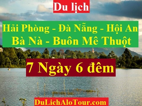 TOUR HẢI PHÒNG - ĐÀ NẴNG - HỘI AN - BÀ NÀ -KON TUM - BUÔN MÊ THUỘT