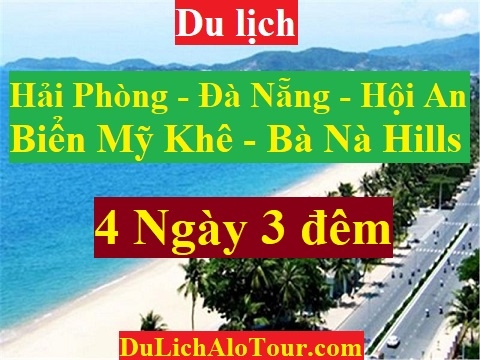 TOUR HẢI PHÒNG -  BIỂN MỸ KHÊ - ĐÀ NẴNG - BÀ NÀ HILLS - HỘI AN