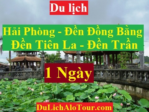 TOUR HẢI PHÒNG - ĐỀN ĐỒNG BẰNG - ĐỀN TIÊN LA - ĐỀN TRẦN - HẢI PHÒNG