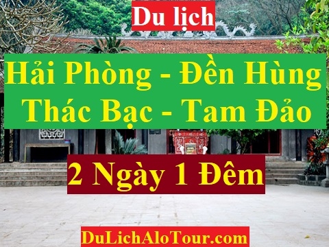 TOUR HẢI PHÒNG – ĐỀN HÙNG - THÁC BẠC - TAM ĐẢO - HẢI PHÒNG