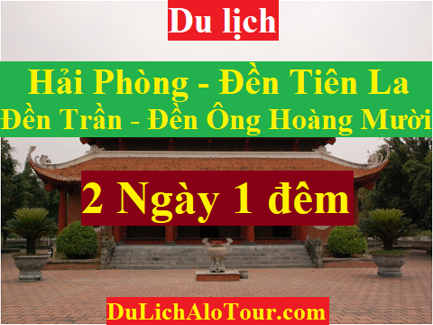 TOUR HẢI PHÒNG - ĐỀN TIÊN LA - ĐỀN TRẦN THÁI BÌNH - ĐỀN ÔNG HOÀNG MƯỜI