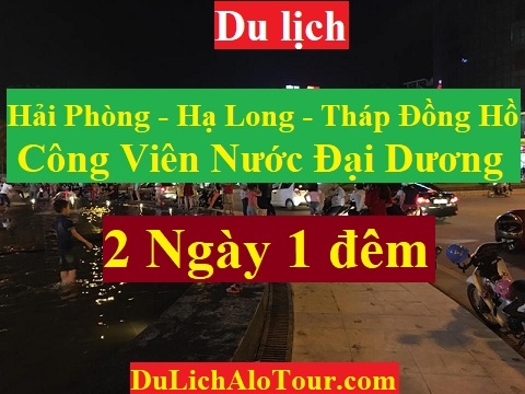 TOUR HẢI PHÒNG – HẠ LONG – CÔNG VIÊN ĐẠI DƯƠNG – THÁP ĐỒNG HỒ