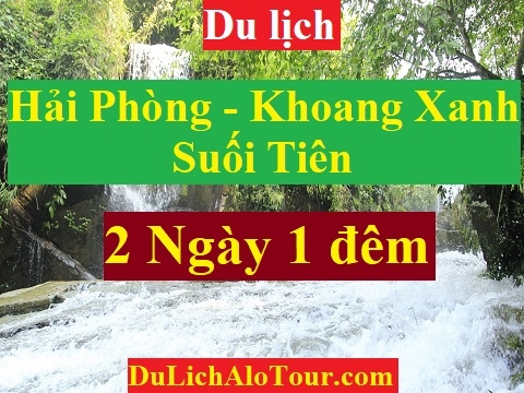 TOUR HẢI PHÒNG – KHOANG XANH SUỐI TIÊN - SUỐI TIÊN - HẢI PHÒNG