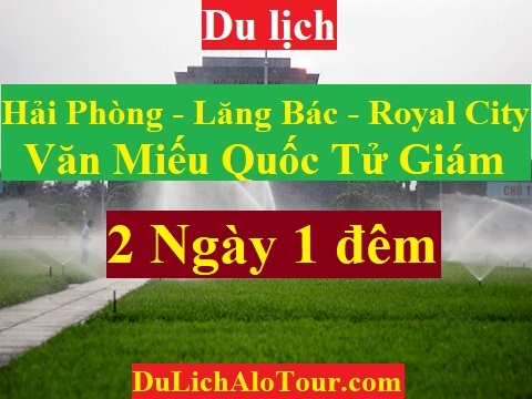 TOUR HẢI PHÒNG - LĂNG BÁC - VĂN MIẾU QUỐC TỬ GIÁM - ROYAL CITY