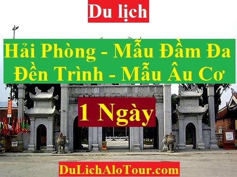 TOUR HẢI PHÒNG - MẪU ĐẦM ĐA - ĐỀN TRÌNH - ĐỀN MẪU ÂU CƠ