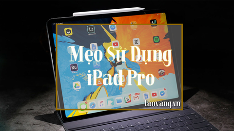 25 mẹo và thủ thuật hữu ích có thể bạn chưa biết khi sử dụng iPad Pro (2018)