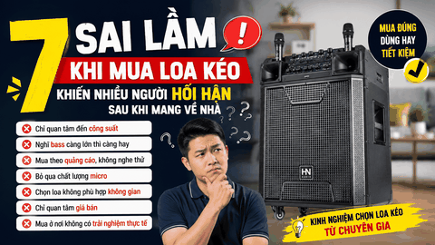 7 Sai Lầm Khi Mua Loa Kéo Khiến Nhiều Người Phải Hối Hận Sau Khi Mang Về Nhà