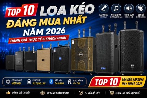 TOP 10 LOA KÉO ĐÁNG MUA NHẤT NĂM 2026 – ĐÁNH GIÁ THỰC TẾ VÀ KHÁCH QUAN