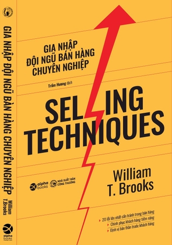 Kỹ Năng Bán Hàng - Selling Techniques: Gia Nhập Đội Ngũ Bán Hàng Chuyên Nghiệp (William T. Brooks)
