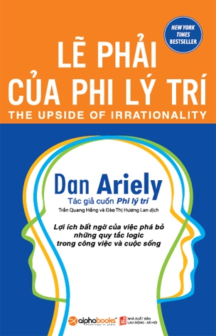 Lẽ Phải Của Phi Lý Trí - Lợi Ích Bất Ngờ Của Việc Phá Bỏ Những Quy Tắc Logic Trong Công Việc Và Cuộc Sống (Tái Bản)
