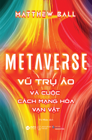 Metaverse: Vũ Trụ Ảo Và Cuộc Cách Mạng Hóa Vạn Vật