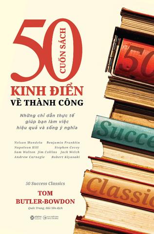 50 Cuốn Sách Kinh Điển Về Thành Công - Những Chỉ Dẫn Thực Tế Giúp Bạn Làm Việc Thực Và Sống Ý Nghĩa