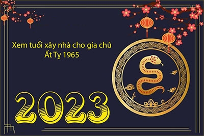 Xem tuổi xây nhà năm 2023 cho gia chủ Ất Tỵ 1965