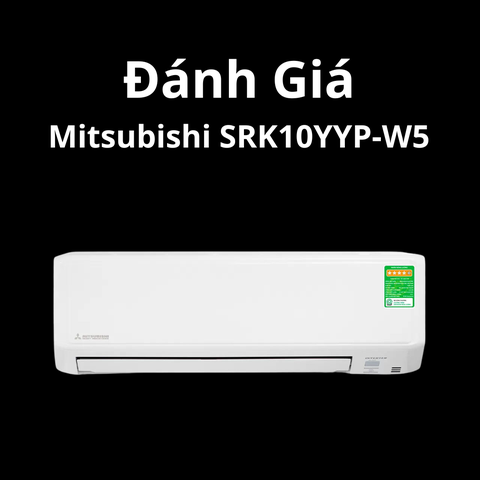 Đánh giá máy lạnh Mitsubishi SRK10YYP-W5