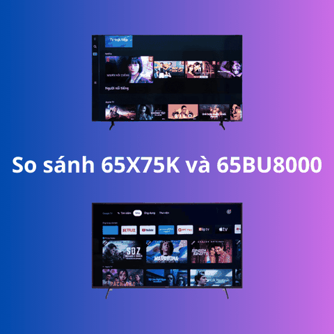 So Sánh Tivi 65 Inch Samsung UA65BU8000 Và Sony KD-65X75K