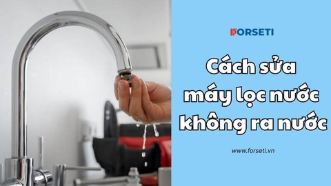 Cách sửa máy lọc nước không ra nước hiệu quả