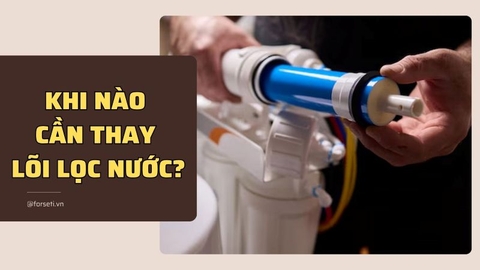 Khi nào cần thay lõi lọc nước? Cách nhận biết