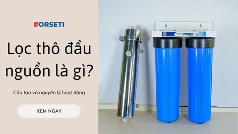 Lọc thô đầu nguồn là gì? Cấu tạo và nguyên lý hoạt động