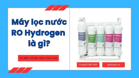 Máy lọc nước RO Hydrogen là gì? Có điểm gì tốt?